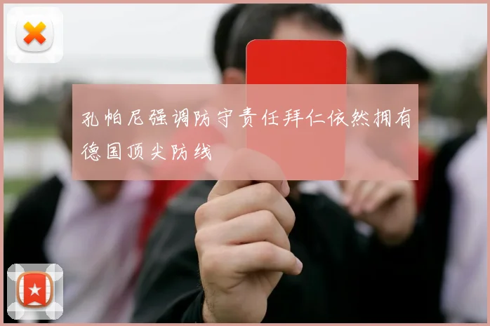 孔帕尼强调防守责任拜仁依然拥有德国顶尖防线